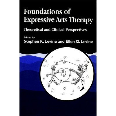 Foundations of Expressive Art Therapy - by  Stephen K Levine & Ellen G Levine (Paperback)