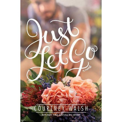 Just Let Go - by  Courtney Walsh (Paperback)