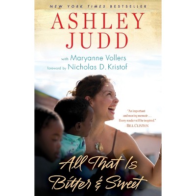 All That Is Bitter and Sweet - by  Ashley Judd & Maryanne Vollers (Paperback)