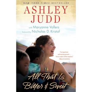 All That Is Bitter and Sweet - by  Ashley Judd & Maryanne Vollers (Paperback) - 1 of 1