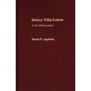 Heitor Villa-Lobos - (Bio-Bibliographies in Music) by  David P Appleby (Hardcover) - 1 of 1