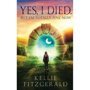 Yes, I died. But I'm Totally Fine Now - by  Kellie Fitzgerald (Paperback) - 1 of 1