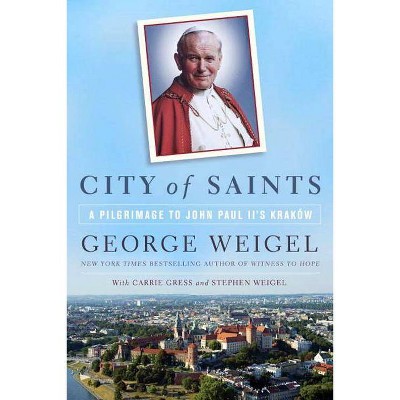 City of Saints - by  George Weigel & Carrie Gress & Stephen Weigel (Paperback)