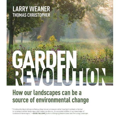 Garden Revolution - by  Larry Weaner & Thomas Christopher (Hardcover)