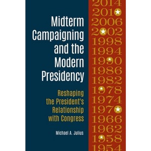 Midterm Campaigning and the Modern Presidency - by  Michael A Julius (Hardcover) - 1 of 1