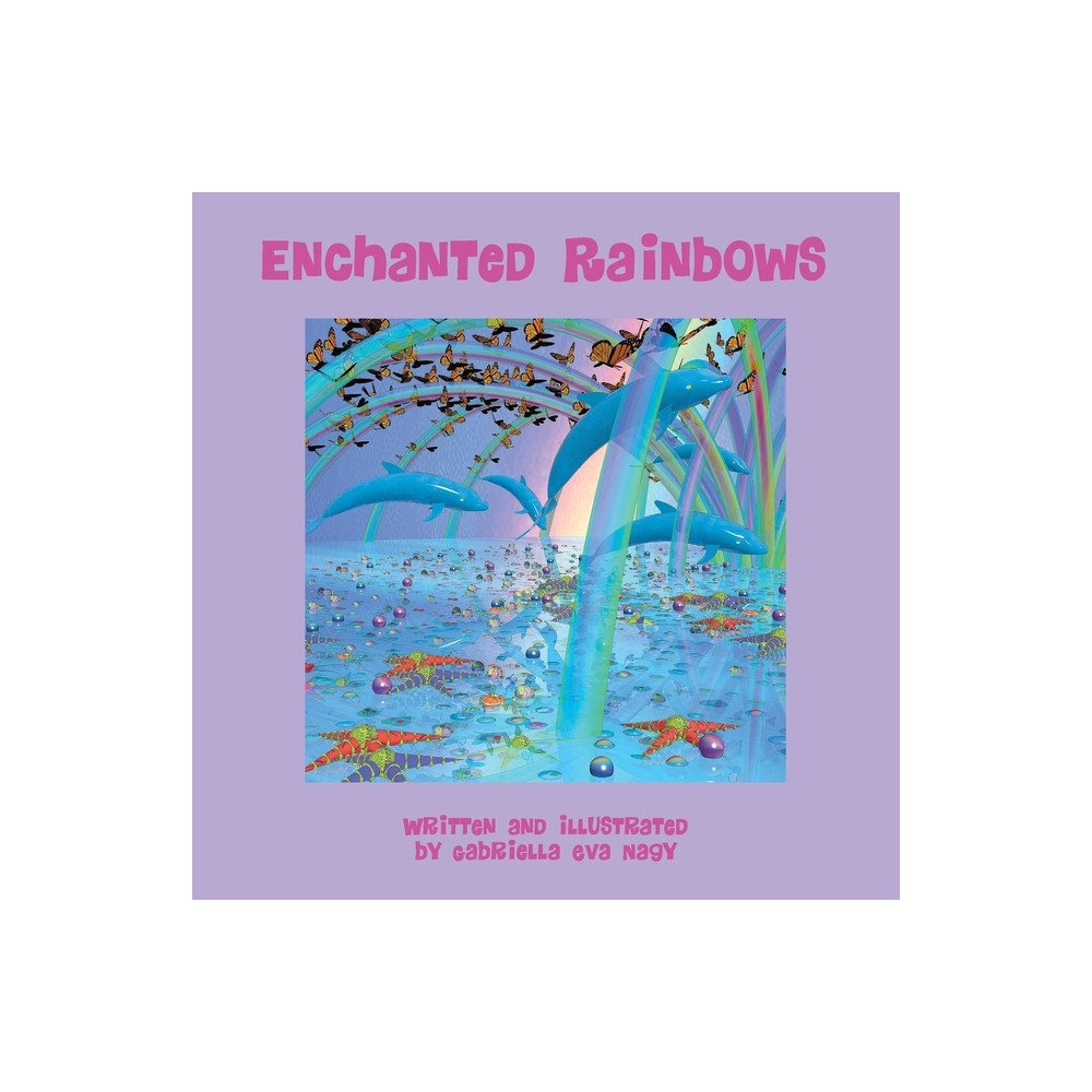 Enchanted Rainbows - by Gabriella Eva Nagy (Paperback)