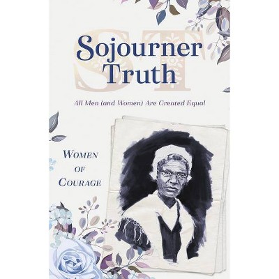 Women of Courage: Sojourner Truth - by  Compiled by Barbour Staff (Paperback)