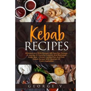 Kebab Recipes - by  George V (Paperback) - 1 of 1