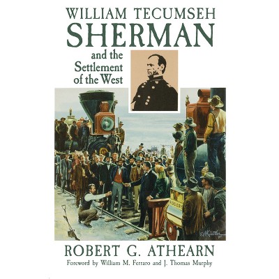 William Tecumseh Sherman and the Settlement of the West - by  Robert G Athearn (Paperback)
