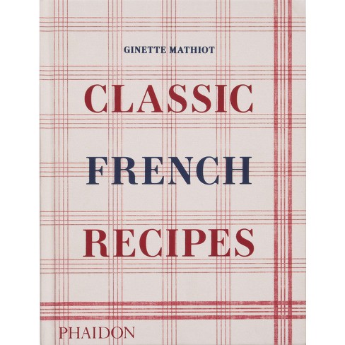 Classic French Recipes - By Ginette Mathiot (hardcover) : Target