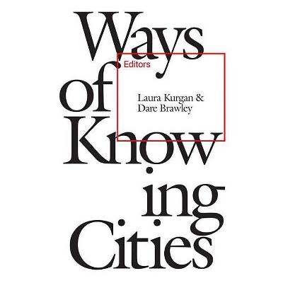 Ways of Knowing Cities - by  Laura Kurgan (Paperback)