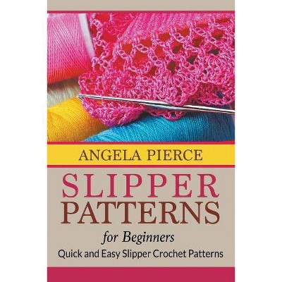 Slipper Patterns For Beginners - by  Angela Pierce (Paperback)