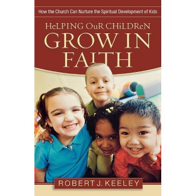  Helping Our Children Grow in Faith - by  Robert J Keeley (Paperback) 