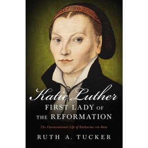 Katie Luther, First Lady of the Reformation - by  Ruth a Tucker (Paperback) - 1 of 1