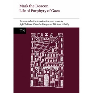 Mark the Deacon: The Life of Porphyry of Gaza - (Translated Texts for Historians) by  Jeff Childers & Claudia Rapp & Michael Whitby (Hardcover) - 1 of 1