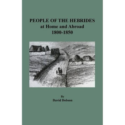 People of the Hebrides at Home and Abroad, 1800-1850 - by  David Dobson (Paperback)