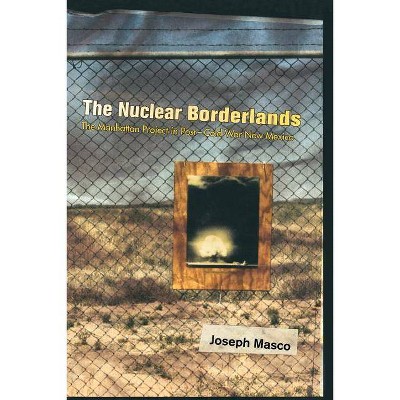 The Nuclear Borderlands - by  Joseph Masco (Paperback)