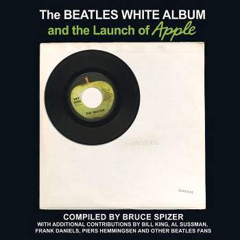 The Beatles White Album and the Launch of Apple - by  Bruce Spizer (Hardcover)