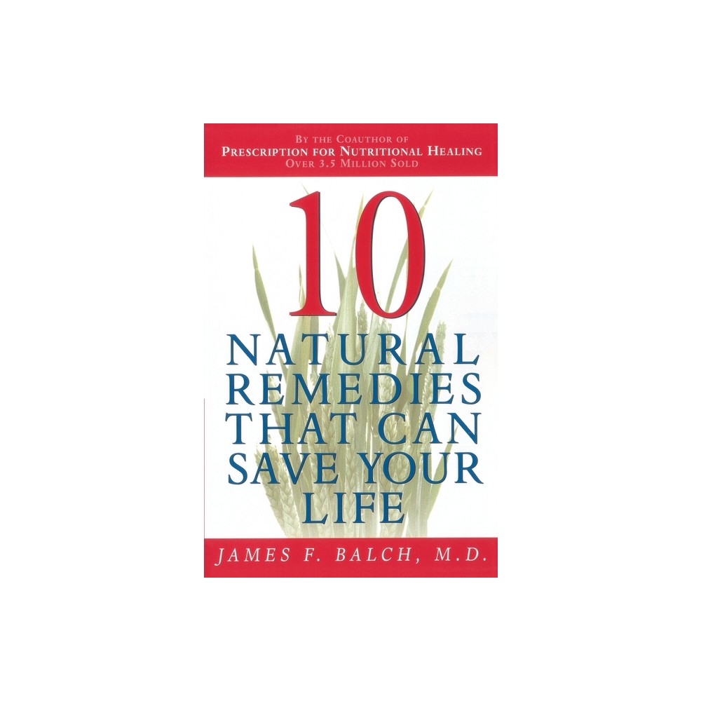 Ten Natural Remedies That Can Save Your Life - by James Balch (Paperback)