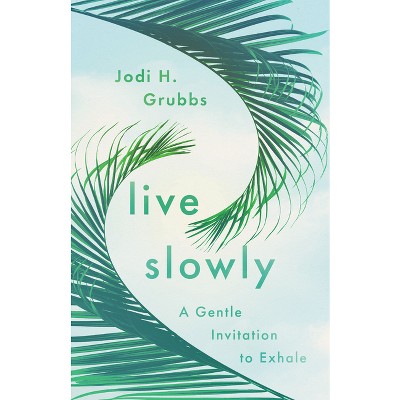 Live Slowly - by  Jodi H Grubbs (Paperback)