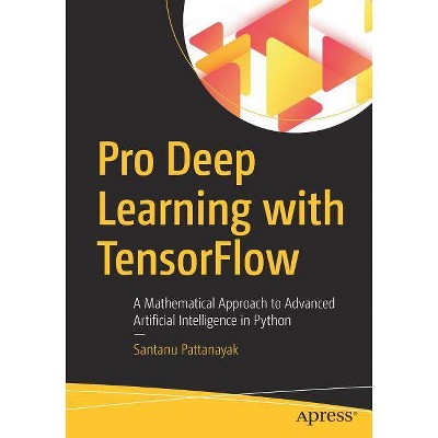 Pro Deep Learning with Tensorflow - by  Santanu Pattanayak (Paperback)