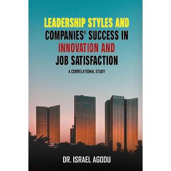 Leadership Styles and Companies' Success in Innovation and Job Satisfaction - by  Israel Agodu (Paperback)