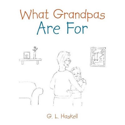 What Grandpas Are For - by  G L Haskell (Paperback)