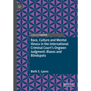 Race, Culture and Mental Illness in the International Criminal Court's Ongwen Judgment: Biases and Blindspots - by  Beth S Lyons (Hardcover) - 1 of 1