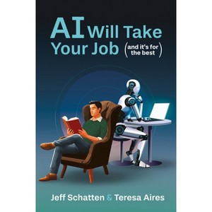 AI Will Take Your Job, and It's for the Best - by  Jeff Schatten & Teresa Aires (Hardcover) - 1 of 1