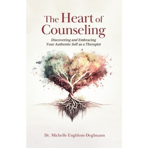 The Heart of Counseling - by Michelle Engblom-Deglmann - 1 of 1
