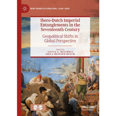 Ibero-Dutch Imperial Entanglements in the Seventeenth Century - (New Transculturalisms, 1400-1800) by  Silvia Z Mitchell & Erica Heinsen-Roach