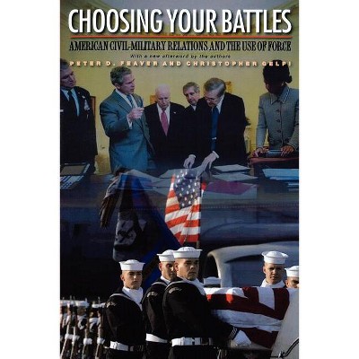 Choosing Your Battles - by  Peter D Feaver & Christopher Gelpi (Paperback)
