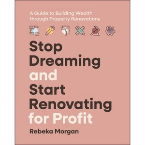 Stop Dreaming and Start Renovating for Profit - by  Rebeka Morgan (Paperback) - 1 of 1