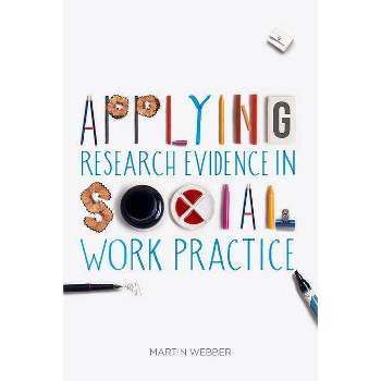 Applying Research Evidence in Social Work Practice - by  Martin Webber (Paperback)
