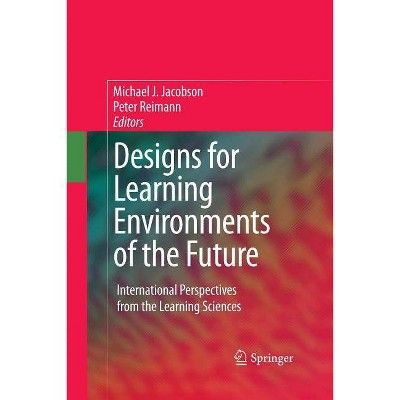 Designs for Learning Environments of the Future - by  Michael Jacobson & Peter Reimann (Paperback)