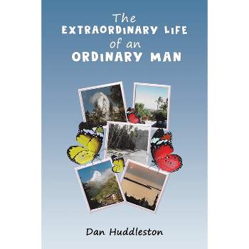 The Extraordinary Life of an Ordinary Man - by  Dan Huddleston (Paperback)