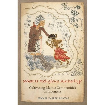 What Is Religious Authority? - (Princeton Studies in Muslim Politics) by  Ismail Fajrie Alatas (Paperback)