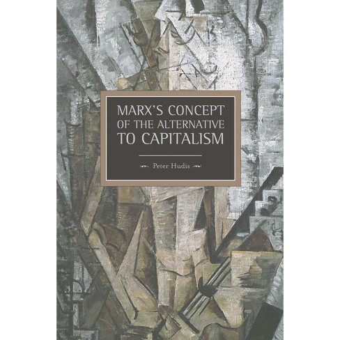 Marx's Concept of the Alternative to Capitalism - (Historical Materialism) by  Peter Hudis (Paperback) - image 1 of 1