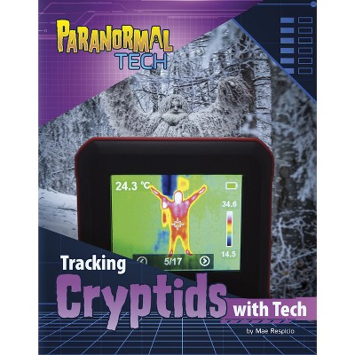 Tracking Cryptids with Tech - (Paranormal Tech) by  Mae Respicio (Hardcover)