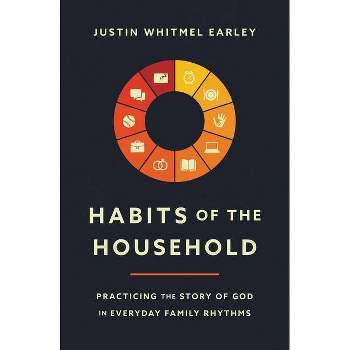 Habits of the Household - by  Justin Whitmel Earley (Paperback)