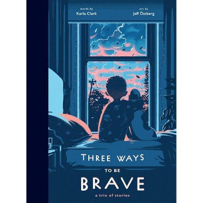 Three Ways to Be Brave - by  Karla Clark (Hardcover)