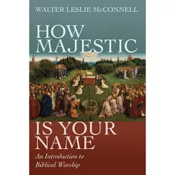 How Majestic Is Your Name - by  Walter Leslie McConnell (Paperback)