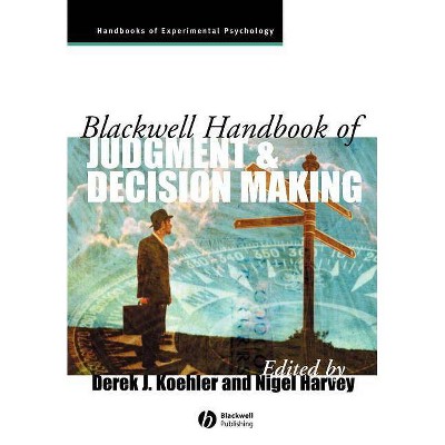 Blackwell Handbook of Judgment and Decision Making - (Blackwell Handbooks of Experimental Psychology) by  Derek J Koehler & Nigel Harvey (Paperback)