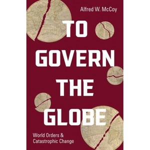 To Govern the Globe - by  Alfred W McCoy (Hardcover) - 1 of 1