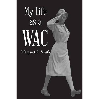 My Life as a WAC - by  Margaret A Smith & Michael (Paperback)