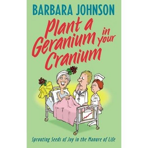 Plant a Geranium in Your Cranium - by  Barbara Johnson (Paperback) - 1 of 1