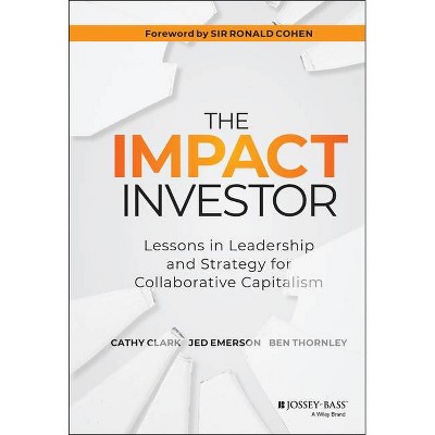 The Impact Investor - by  Cathy Clark & Jed Emerson & Ben Thornley (Hardcover)
