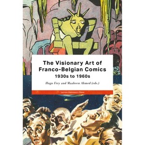 The Visionary Art of Franco-Belgian Comics, 1930s to 1960s - (Studies in European Comics and Graphic Novels) by  Hugo Frey & Maaheen Ahmed - 1 of 1