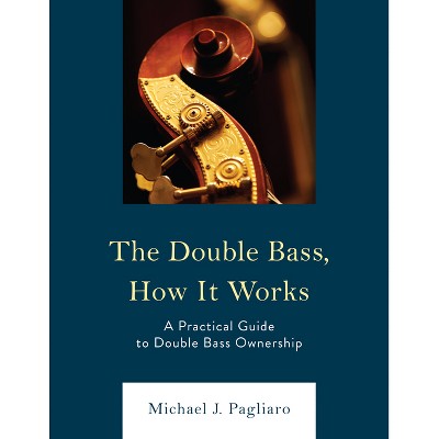 Double Bass, How It Works - by  Michael J Pagliaro (Paperback)