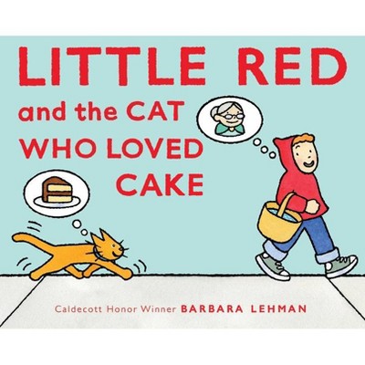 Little Red and the Cat Who Loved Cake - by  Barbara Lehman (Hardcover)